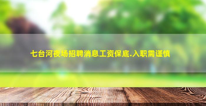 七台河夜场招聘消息工资保底.入职需谨慎